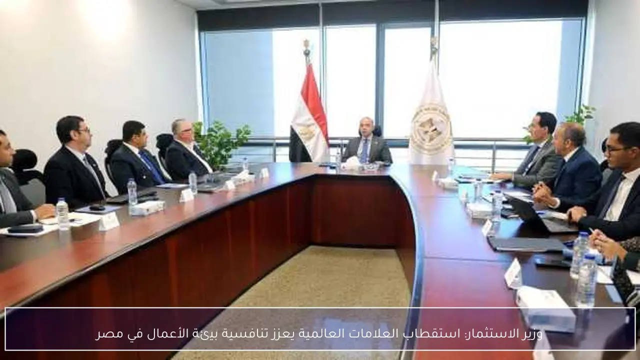 وزير الاستثمار: استقطاب العلامات العالمية يعزز تنافسية بيئة الأعمال في مصر