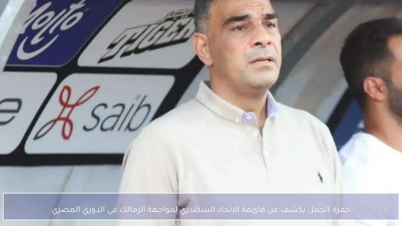 حمزة الجمل يكشف عن قائمة الاتحاد السكندري لمواجهة الزمالك في الدوري المصري