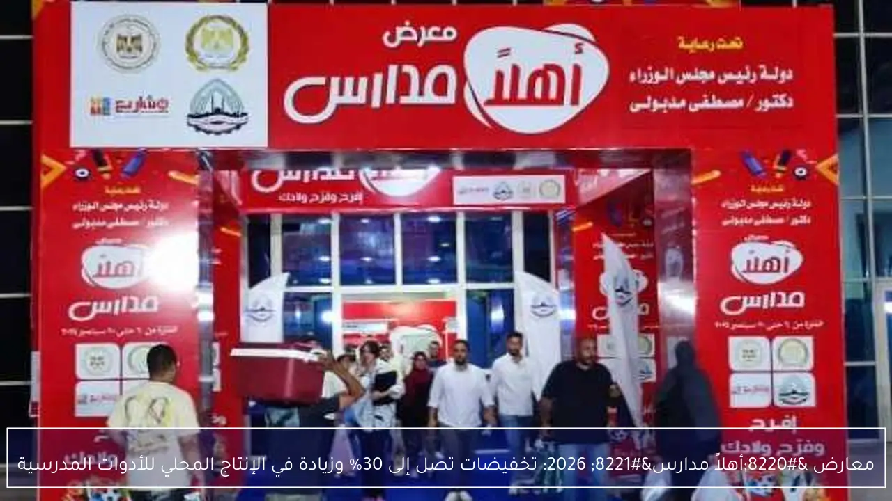 معارض “أهلاً مدارس” 2026: تخفيضات تصل إلى 30% وزيادة في الإنتاج المحلي للأدوات المدرسية