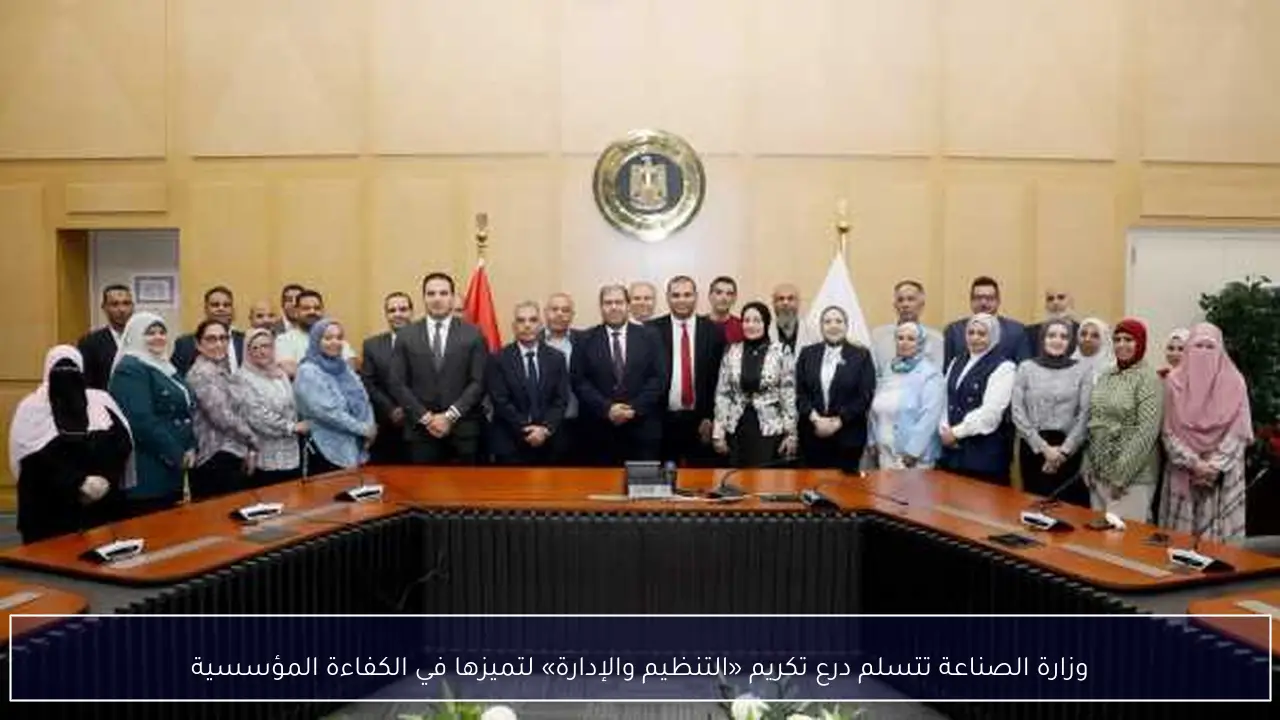 وزارة الصناعة تتسلم درع تكريم «التنظيم والإدارة» لتميزها في الكفاءة المؤسسية