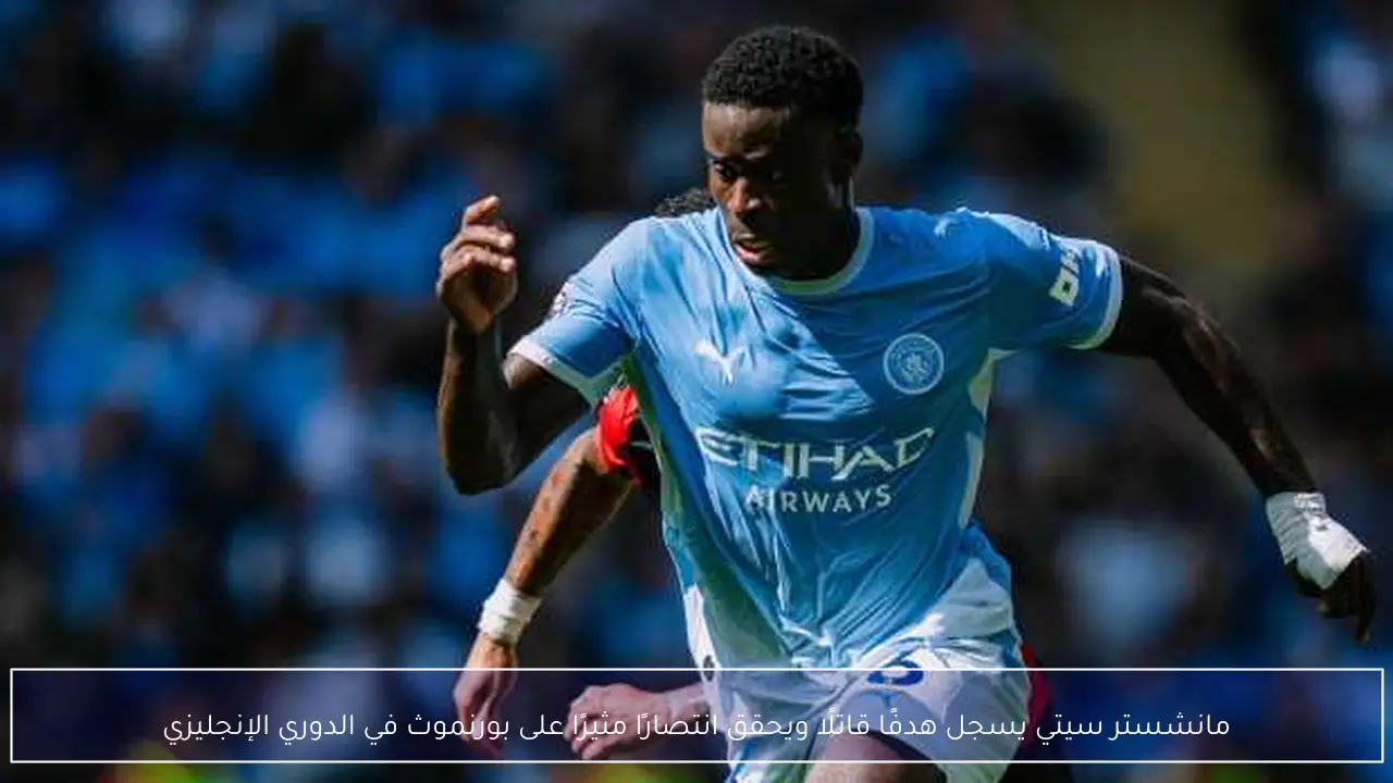 مانشستر سيتي يسجل هدفًا قاتلًا ويحقق انتصارًا مثيرًا على بورنموث في الدوري الإنجليزي
