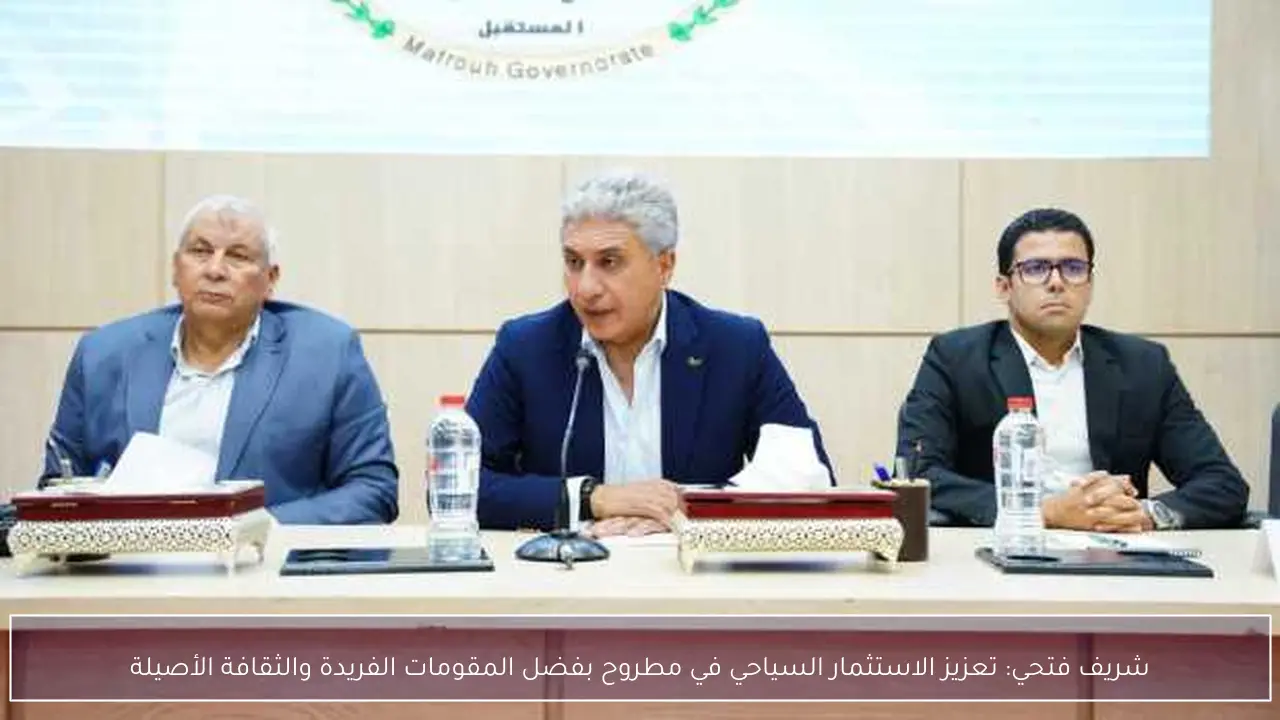 شريف فتحي: تعزيز الاستثمار السياحي في مطروح بفضل المقومات الفريدة والثقافة الأصيلة