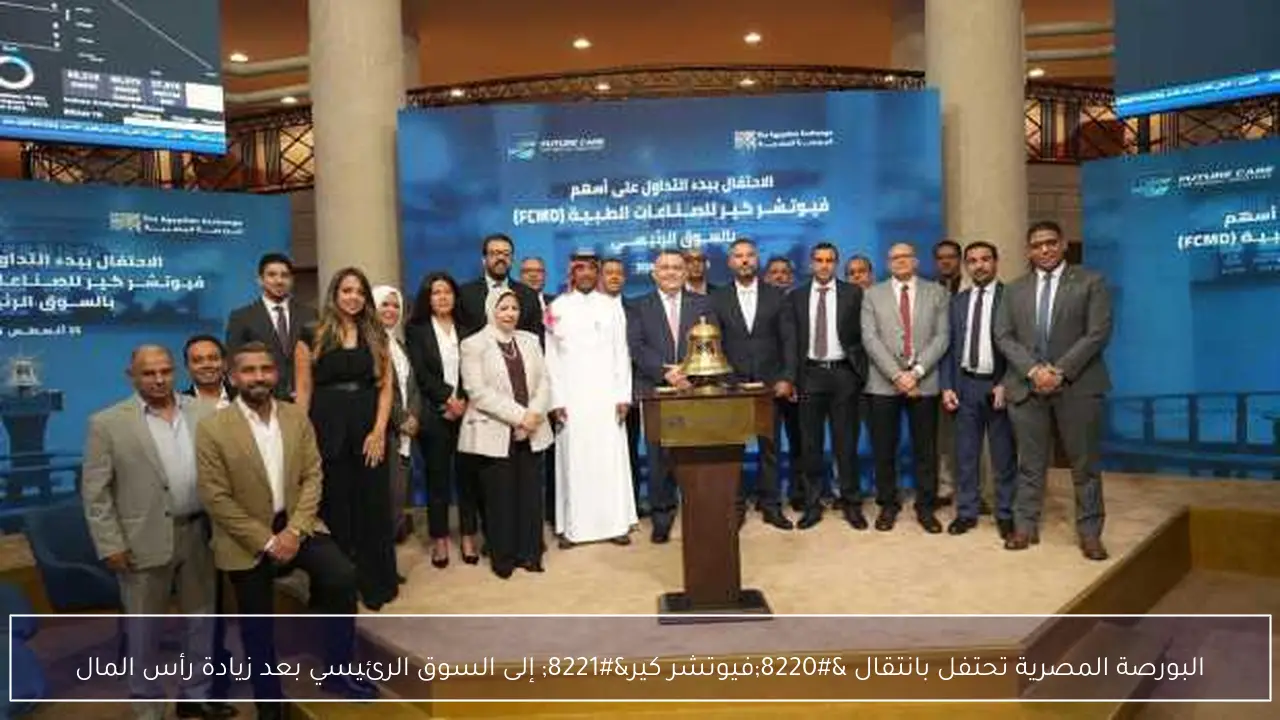 البورصة المصرية تحتفل بانتقال “فيوتشر كير” إلى السوق الرئيسي بعد زيادة رأس المال