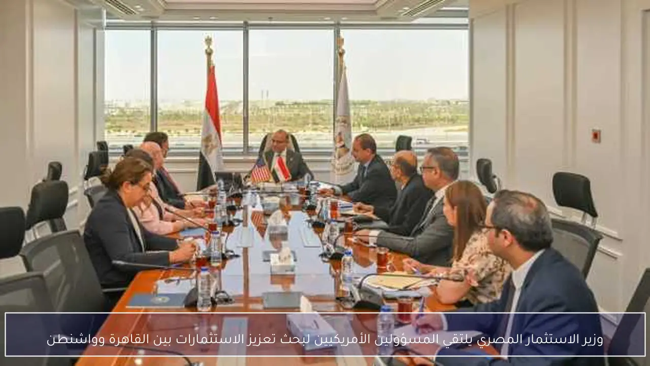 وزير الاستثمار المصري يلتقي المسؤولين الأمريكيين لبحث تعزيز الاستثمارات بين القاهرة وواشنطن