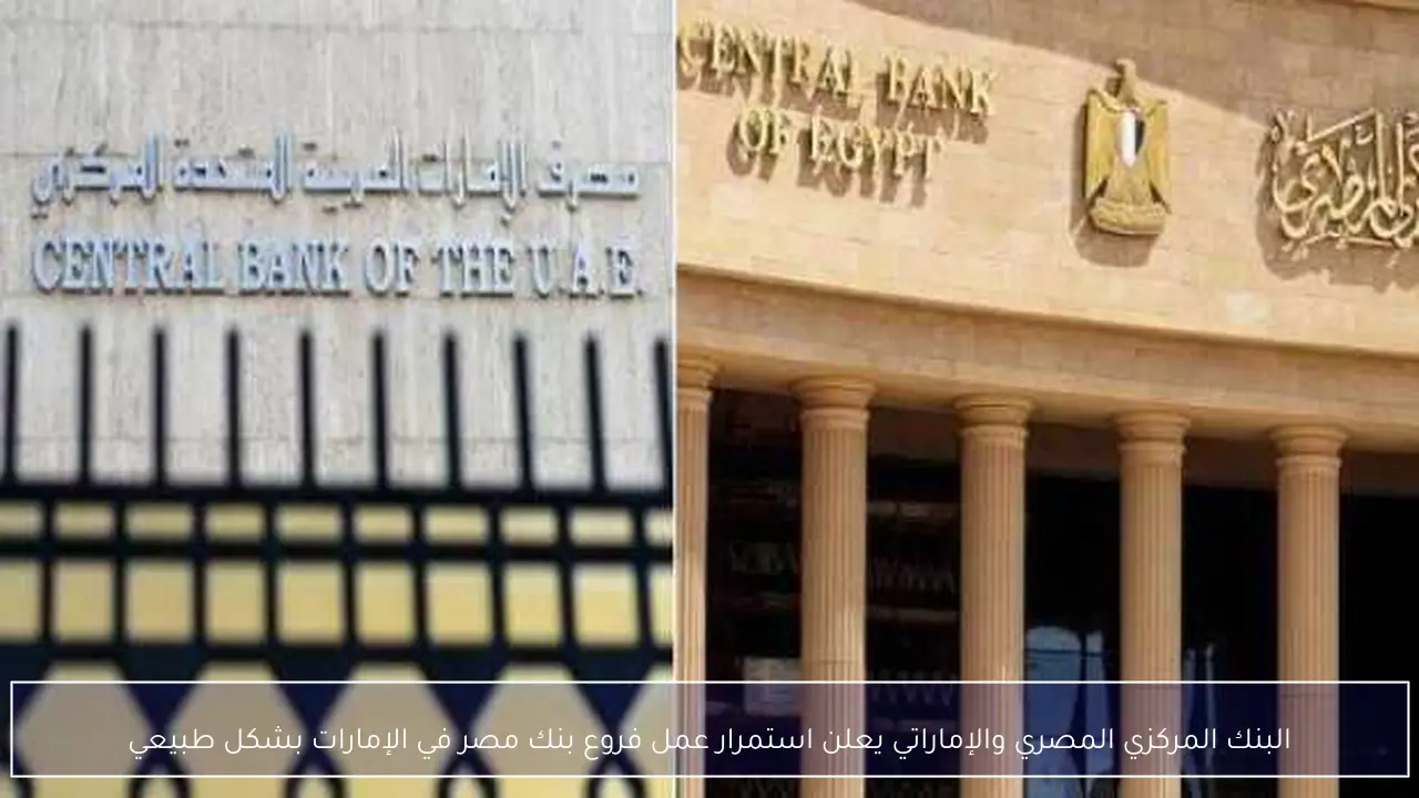 البنك المركزي المصري والإماراتي يعلن استمرار عمل فروع بنك مصر في الإمارات بشكل طبيعي