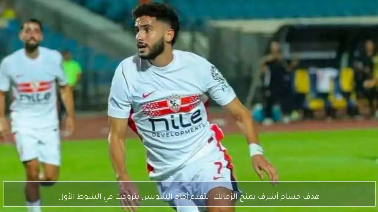 هدف حسام أشرف يمنح الزمالك التقدم أمام السويس بتروجت في الشوط الأول