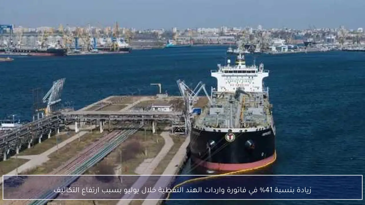 زيادة بنسبة 41% في فاتورة واردات الهند النفطية خلال يوليو بسبب ارتفاع التكاليف