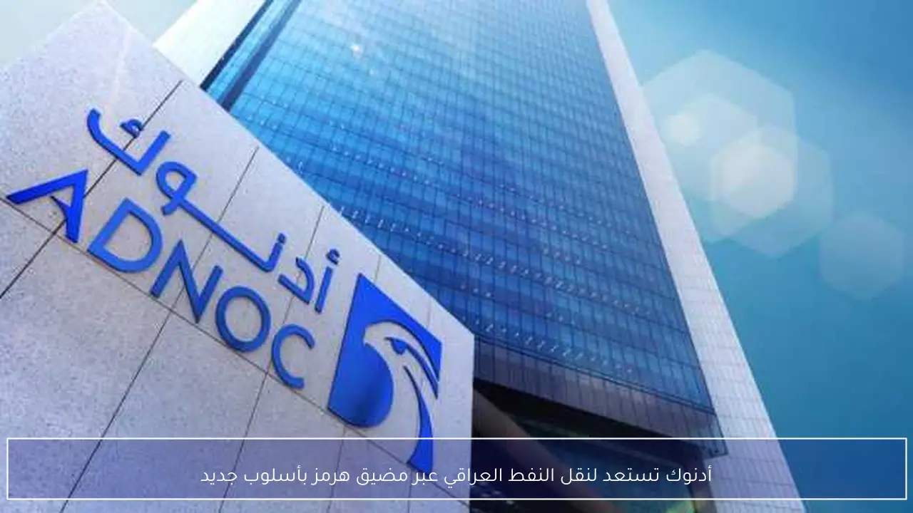 أدنوك تستعد لنقل النفط العراقي عبر مضيق هرمز بأسلوب جديد