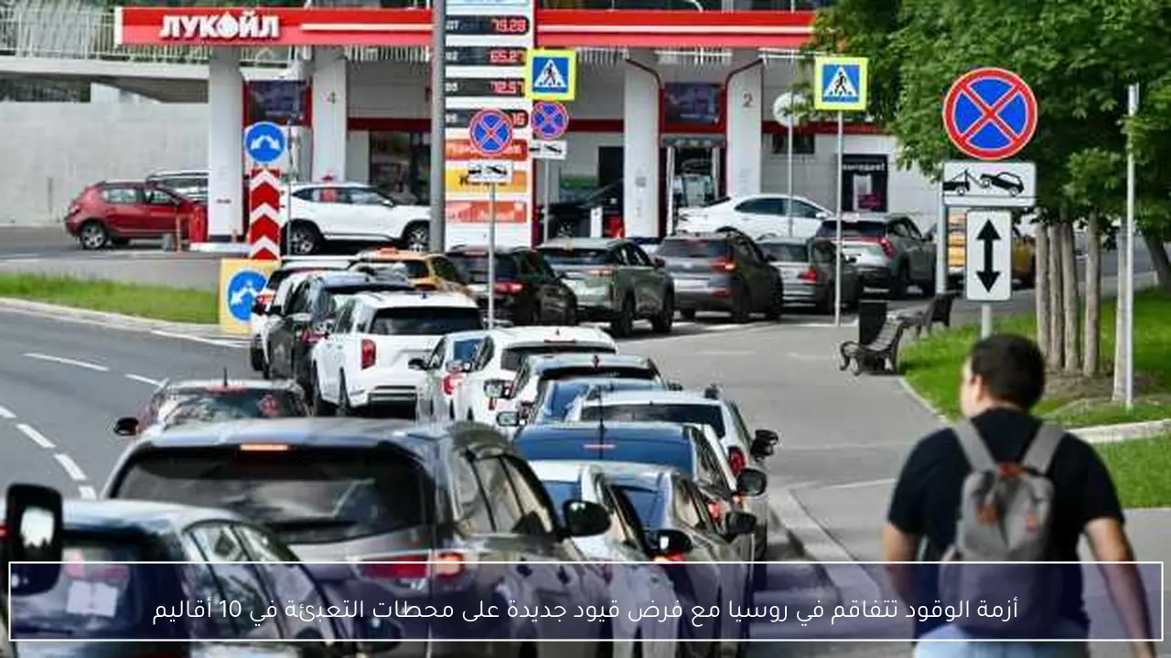 أزمة الوقود تتفاقم في روسيا مع فرض قيود جديدة على محطات التعبئة في 10 أقاليم