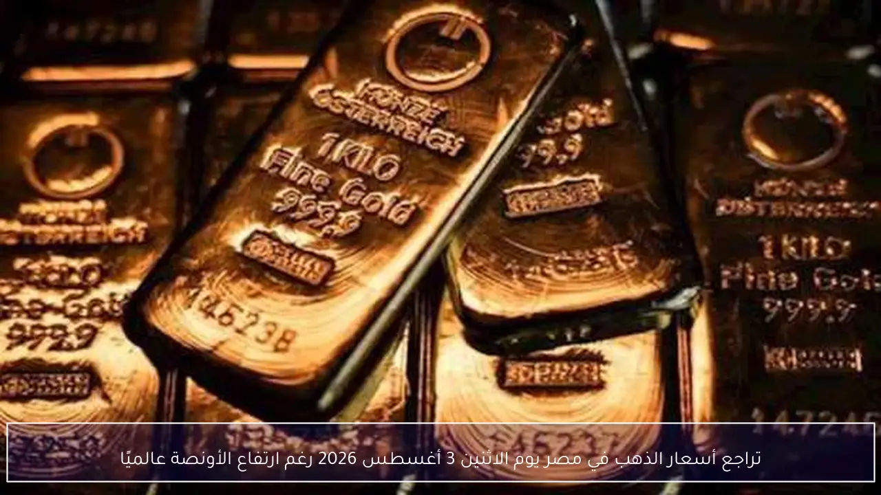 تراجع أسعار الذهب في مصر يوم الاثنين 3 أغسطس 2026 رغم ارتفاع الأونصة عالميًا