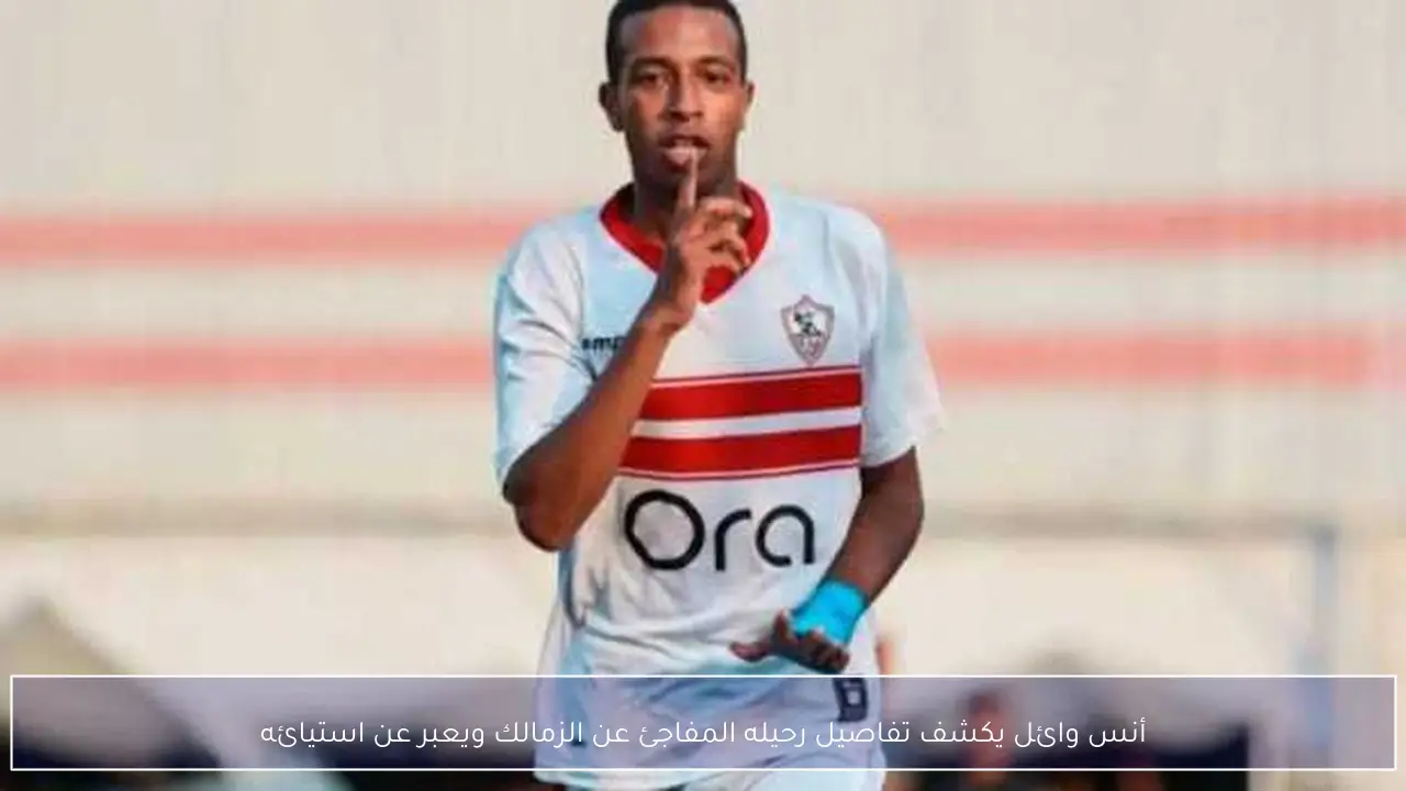 أنس وائل يكشف تفاصيل رحيله المفاجئ عن الزمالك ويعبر عن استيائه