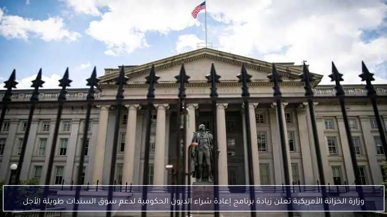 وزارة الخزانة الأمريكية تعلن زيادة برنامج إعادة شراء الديون الحكومية لدعم سوق السندات طويلة الأجل