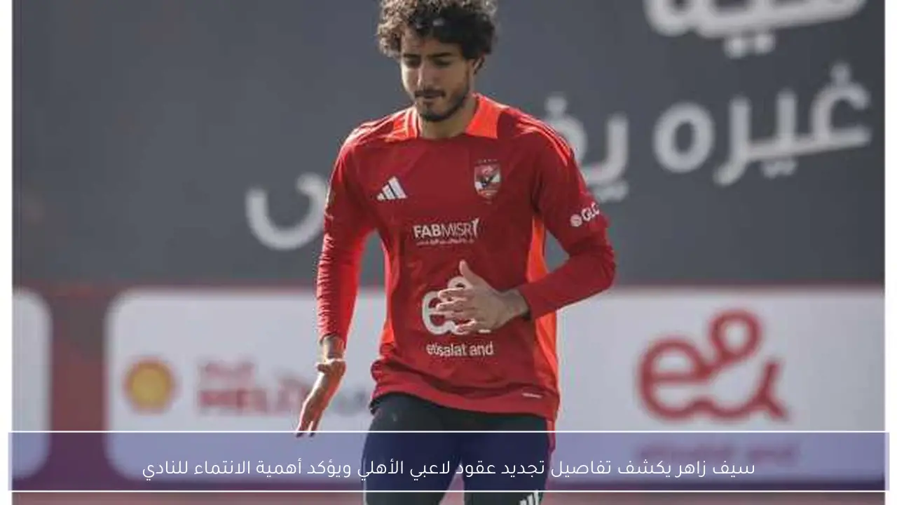سيف زاهر يكشف تفاصيل تجديد عقود لاعبي الأهلي ويؤكد أهمية الانتماء للنادي