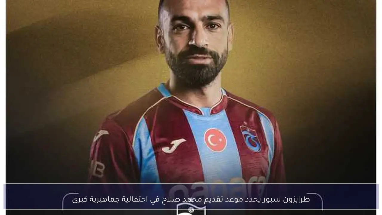 طرابزون سبور يحدد موعد تقديم محمد صلاح في احتفالية جماهيرية كبرى