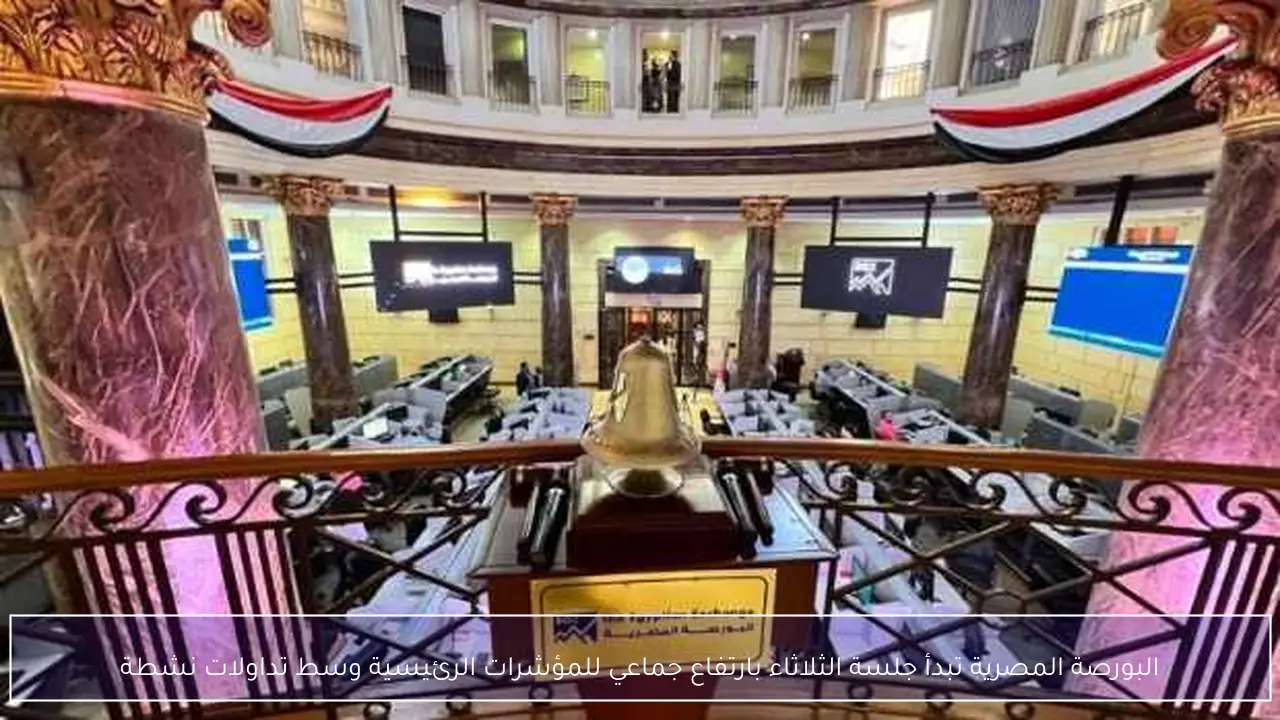 البورصة المصرية تبدأ جلسة الثلاثاء بارتفاع جماعي للمؤشرات الرئيسية وسط تداولات نشطة