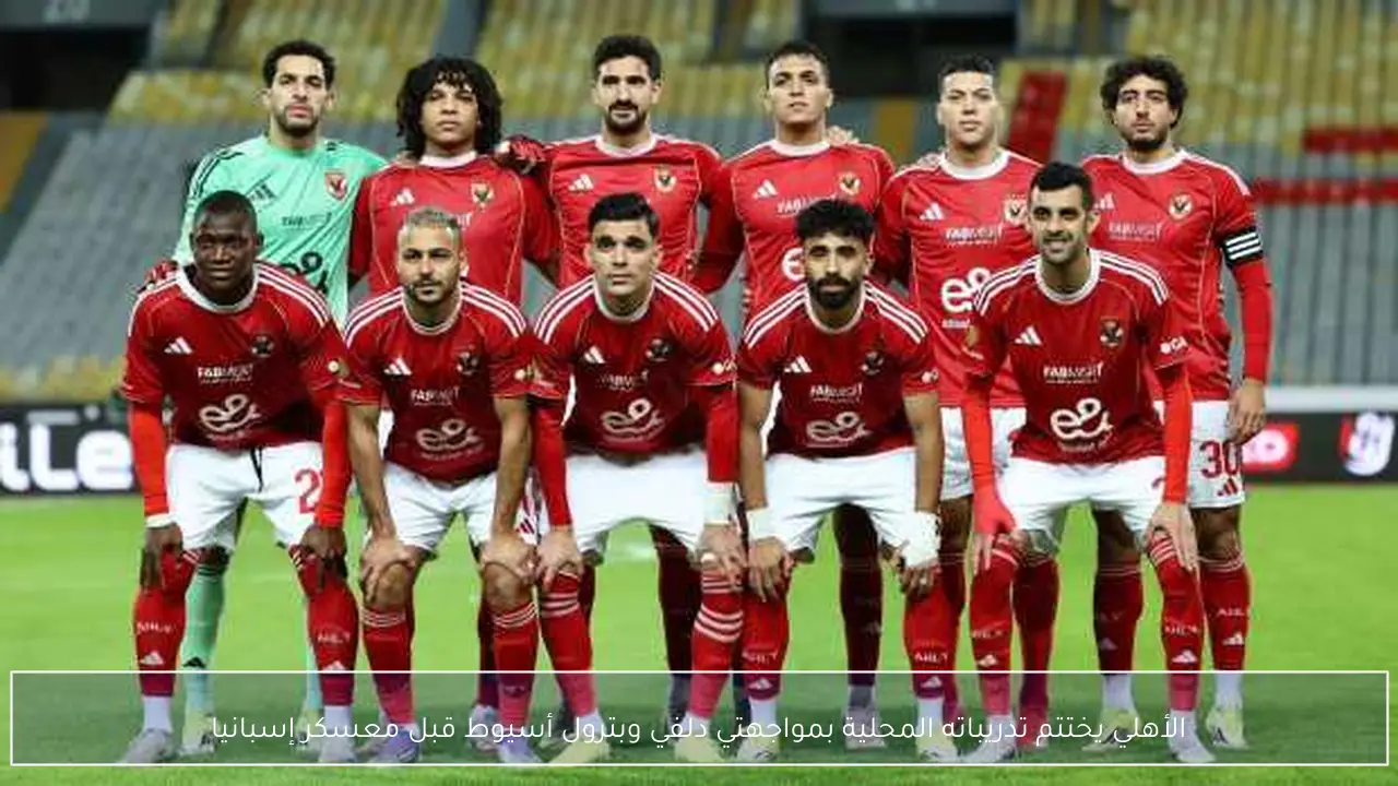 الأهلي يختتم تدريباته المحلية بمواجهتي دلفي وبترول أسيوط قبل معسكر إسبانيا
