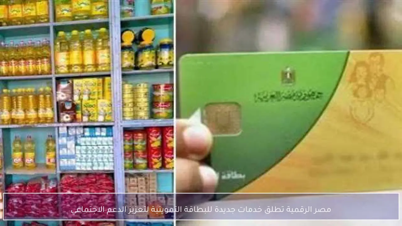 مصر الرقمية تطلق خدمات جديدة للبطاقة التموينية لتعزيز الدعم الاجتماعي