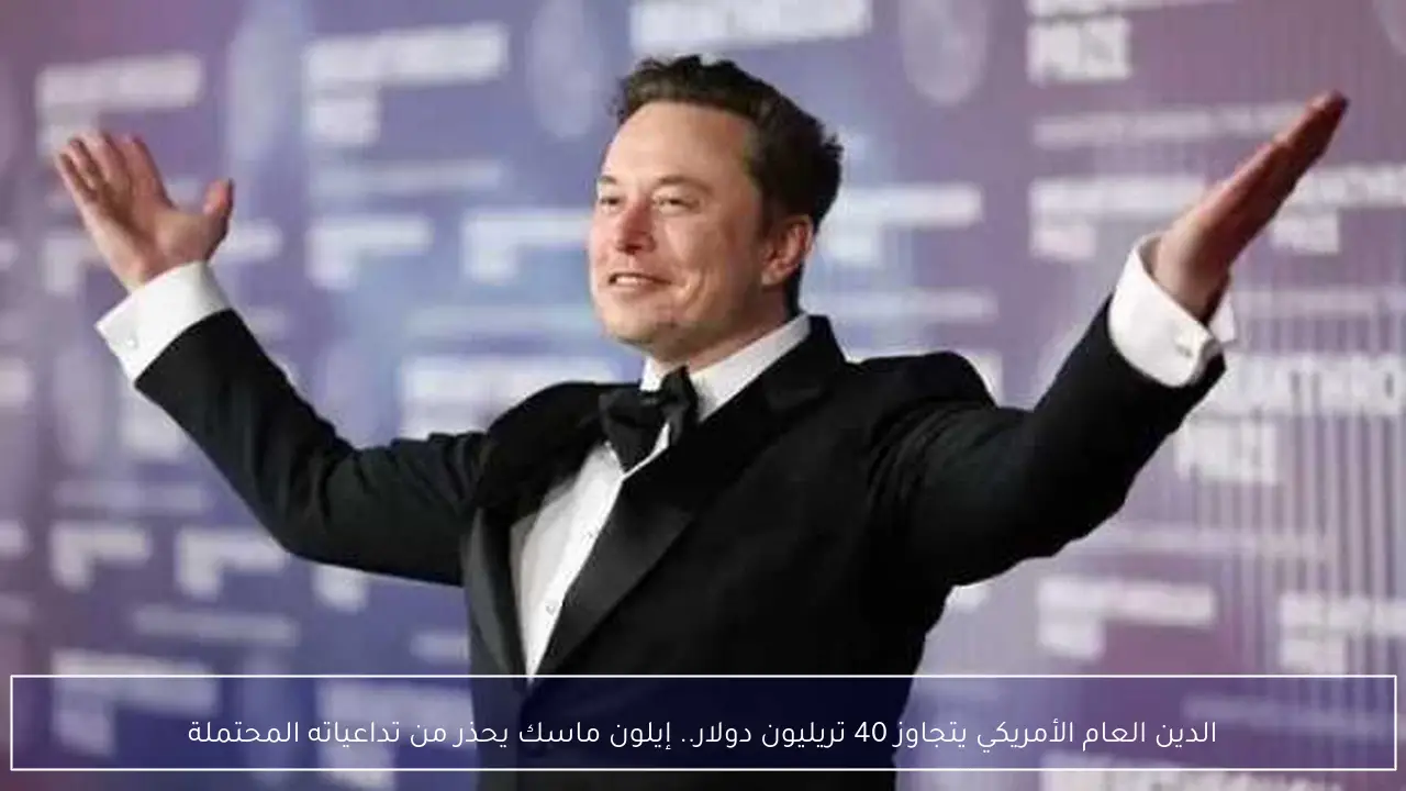 الدين العام الأمريكي يتجاوز 40 تريليون دولار.. إيلون ماسك يحذر من تداعياته المحتملة