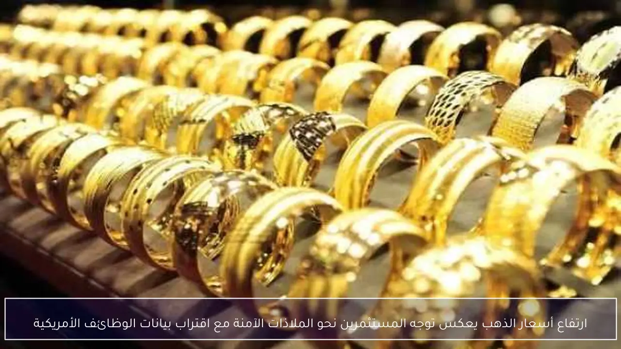 ارتفاع أسعار الذهب يعكس توجه المستثمرين نحو الملاذات الآمنة مع اقتراب بيانات الوظائف الأمريكية
