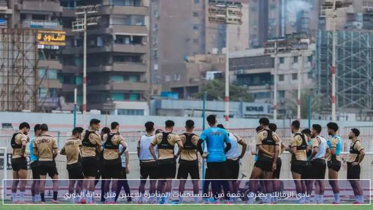 نادي الزمالك يصرف دفعة من المستحقات المتأخرة للاعبين قبل بداية الدوري