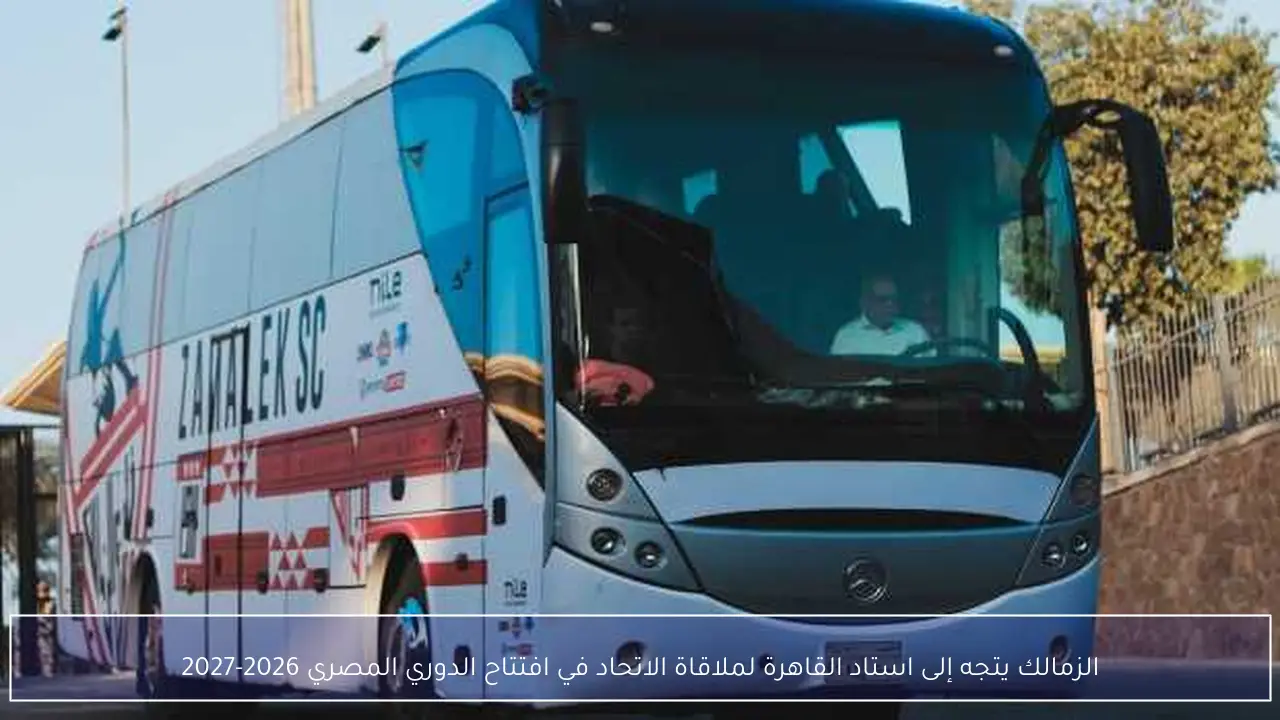 الزمالك يتجه إلى استاد القاهرة لملاقاة الاتحاد في افتتاح الدوري المصري 2026-2027