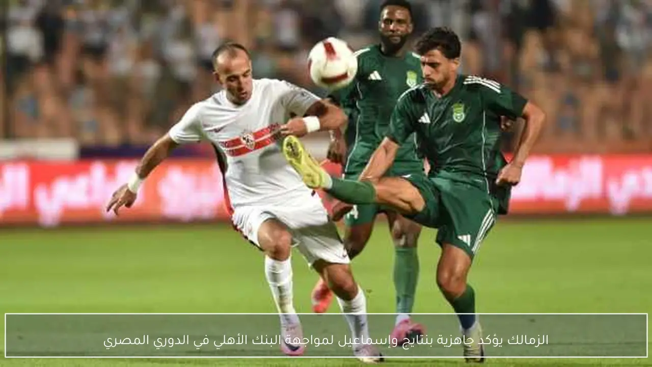 الزمالك يؤكد جاهزية بنتايج وإسماعيل لمواجهة البنك الأهلي في الدوري المصري