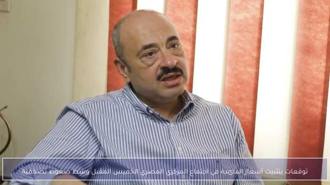 توقعات بتثبيت أسعار الفائدة في اجتماع المركزي المصري الخميس المقبل وسط ضغوط تضخمية