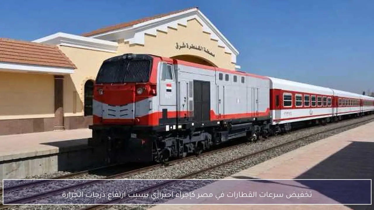تخفيض سرعات القطارات في مصر كإجراء احترازي بسبب ارتفاع درجات الحرارة