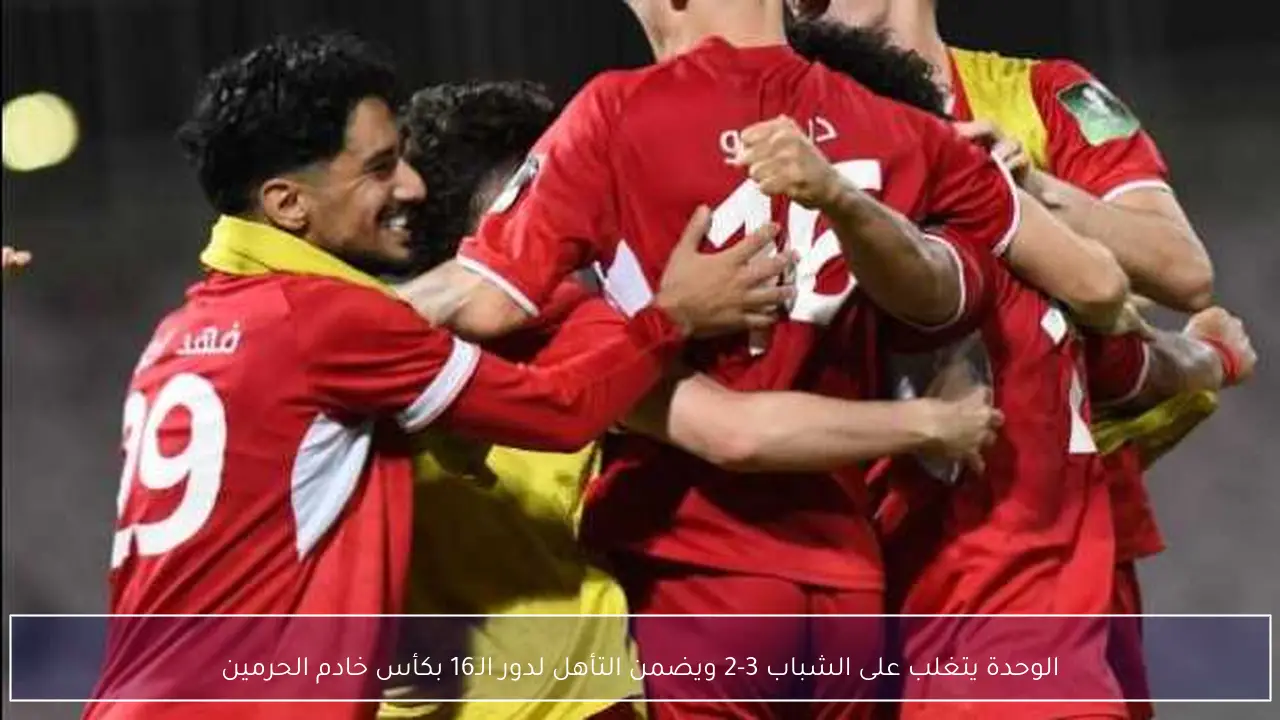 الوحدة يتغلب على الشباب 3-2 ويضمن التأهل لدور الـ16 بكأس خادم الحرمين