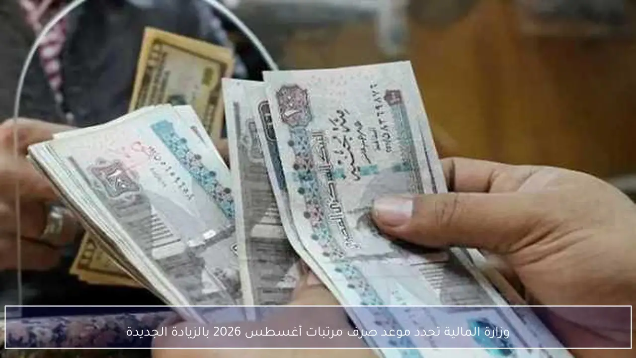 وزارة المالية تحدد موعد صرف مرتبات أغسطس 2026 بالزيادة الجديدة
