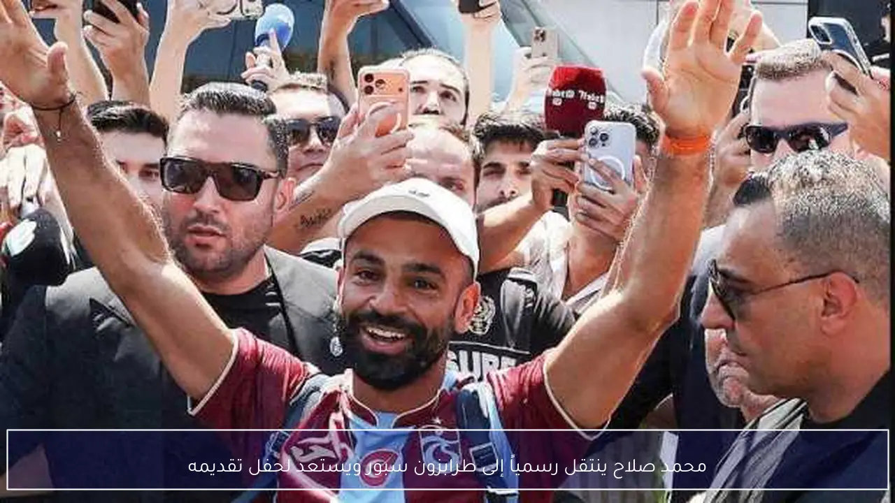 محمد صلاح ينتقل رسمياً إلى طرابزون سبور ويستعد لحفل تقديمه