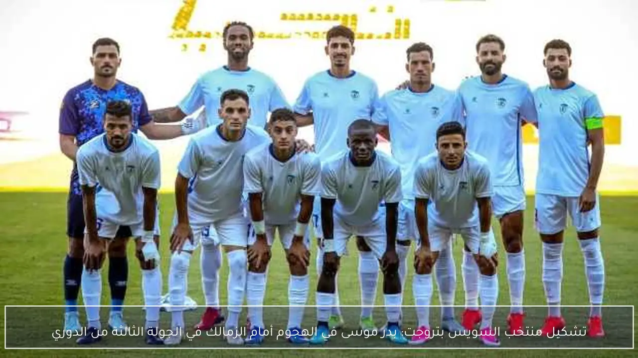 تشكيل منتخب السويس بتروجت: بدر موسى في الهجوم أمام الزمالك في الجولة الثالثة من الدوري