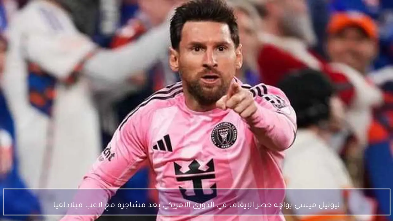 ليونيل ميسي يواجه خطر الإيقاف في الدوري الأمريكي بعد مشاجرة مع لاعب فيلادلفيا