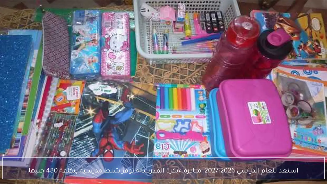 استعد للعام الدراسي 2026-2027: مبادرة «بكرة المدرسة» توفر شنط مدرسية بتكلفة 480 جنيها