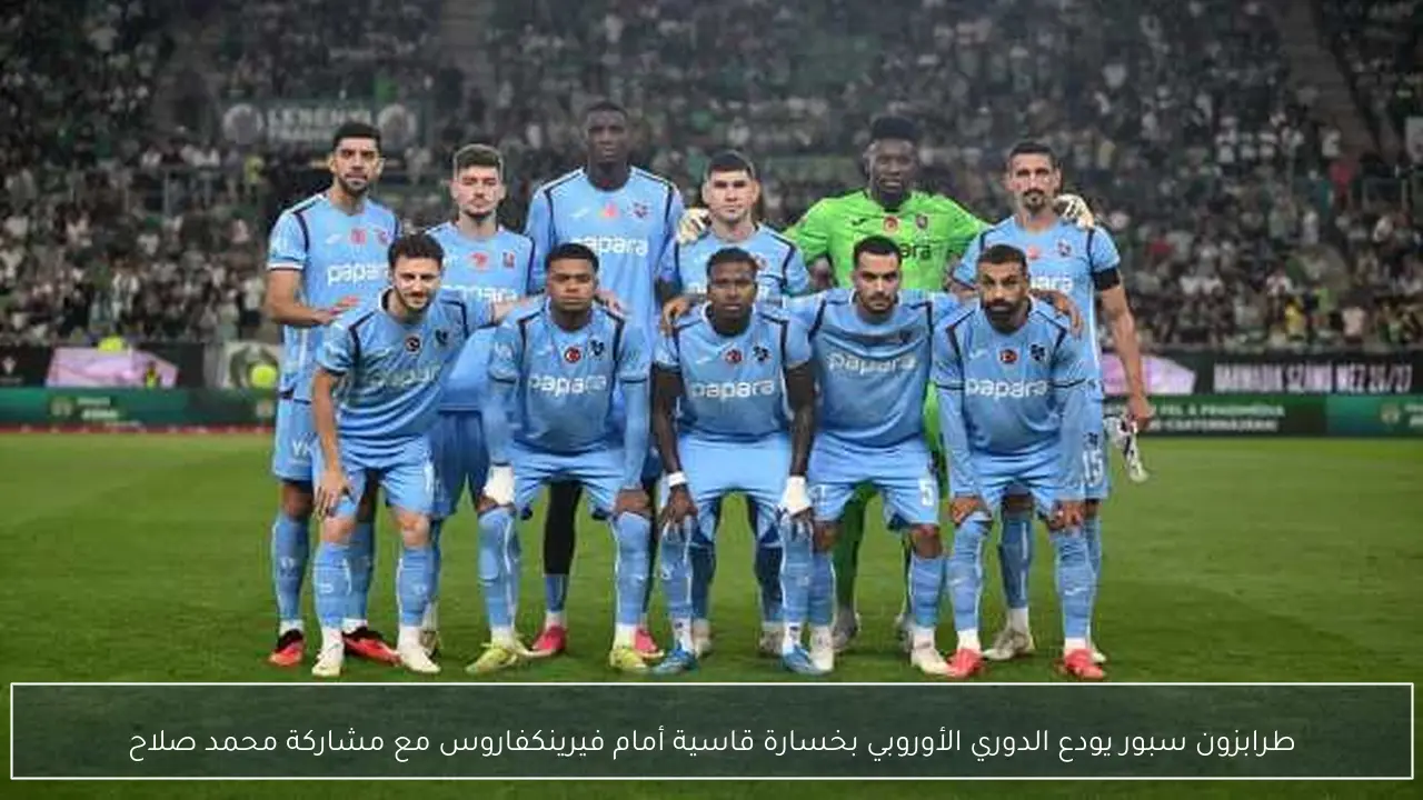طرابزون سبور يودع الدوري الأوروبي بخسارة قاسية أمام فيرينكفاروس مع مشاركة محمد صلاح