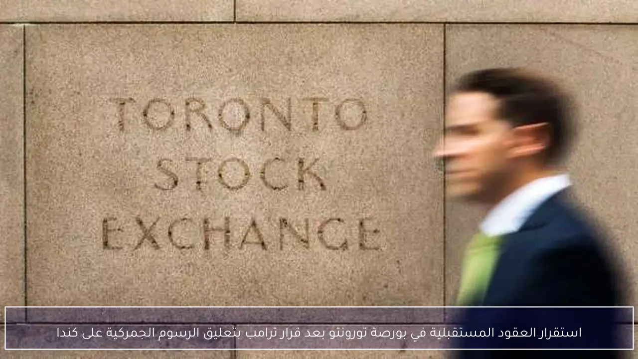 استقرار العقود المستقبلية في بورصة تورونتو بعد قرار ترامب بتعليق الرسوم الجمركية على كندا