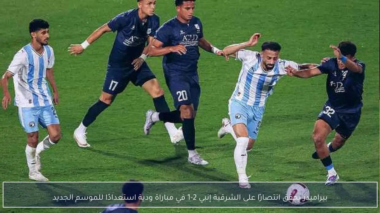 بيراميدز يحقق انتصارًا على الشرقية إنبي 2-1 في مباراة ودية استعدادًا للموسم الجديد