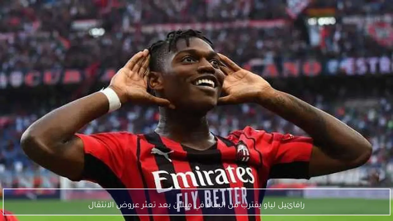 رافائيل لياو يقترب من البقاء في ميلان بعد تعثر عروض الانتقال