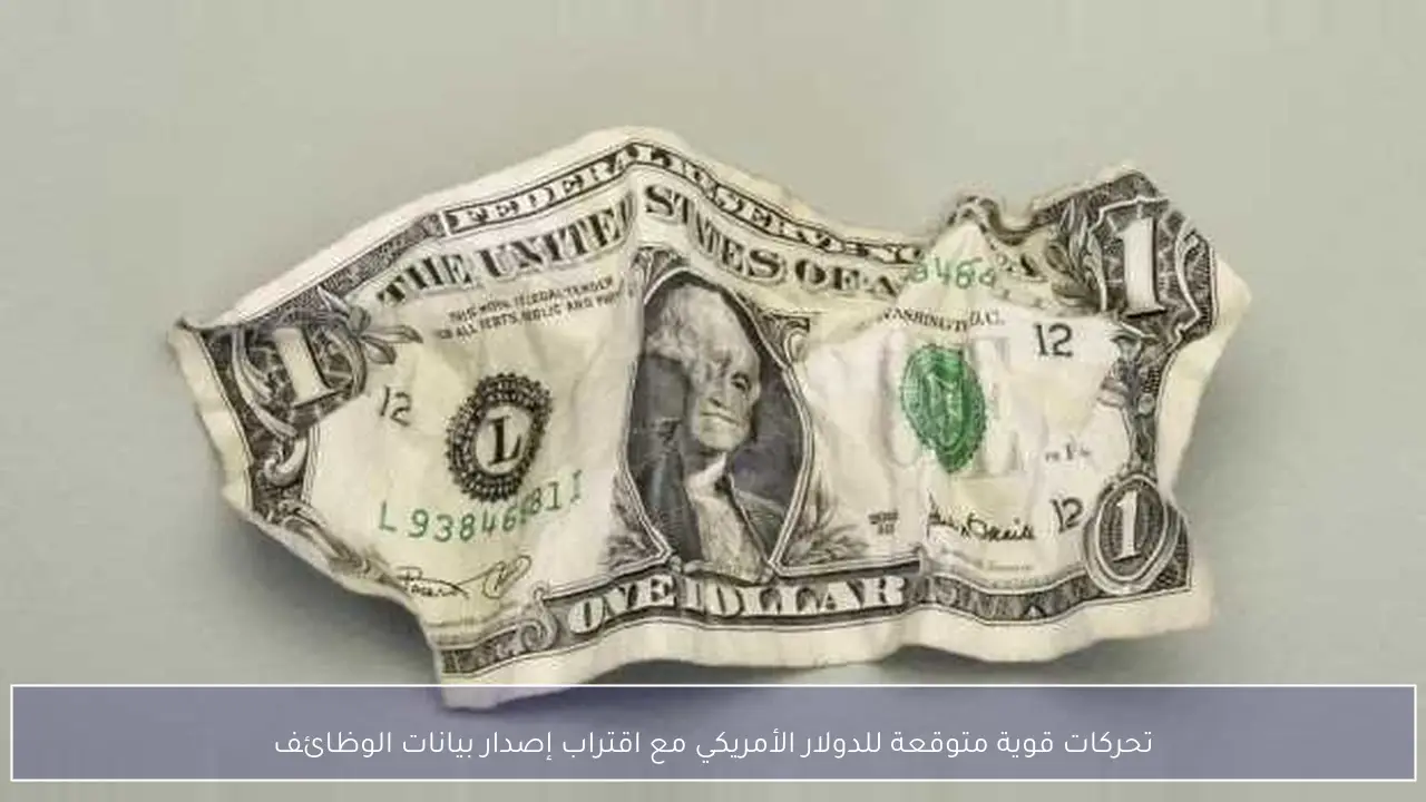 تحركات قوية متوقعة للدولار الأمريكي مع اقتراب إصدار بيانات الوظائف