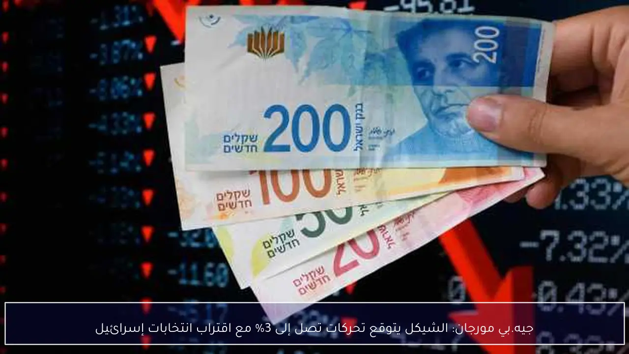جيه.بي مورجان: الشيكل يتوقع تحركات تصل إلى 3% مع اقتراب انتخابات إسرائيل