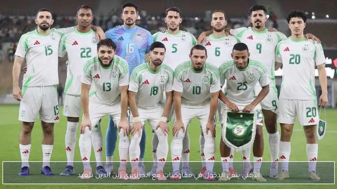 الأهلي ينفي الدخول في مفاوضات مع الجزائري زين الدين بلعيد