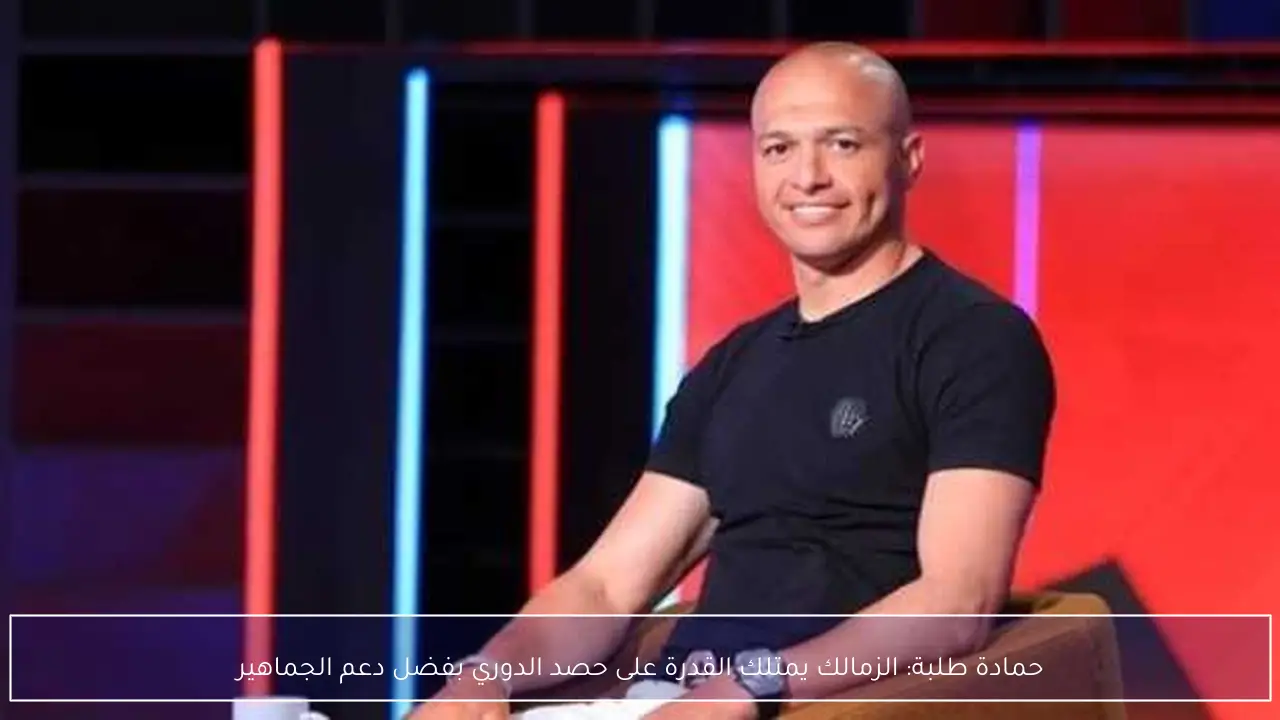 حمادة طلبة: الزمالك يمتلك القدرة على حصد الدوري بفضل دعم الجماهير