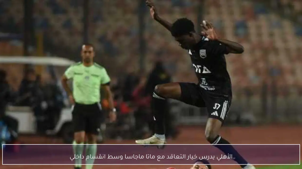 الأهلي يدرس خيار التعاقد مع ماتا ماجاسا وسط انقسام داخلي