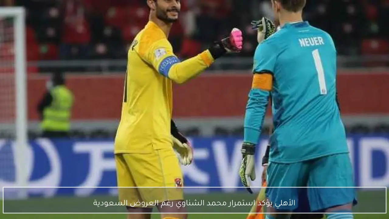 الأهلي يؤكد استمرار محمد الشناوي رغم العروض السعودية