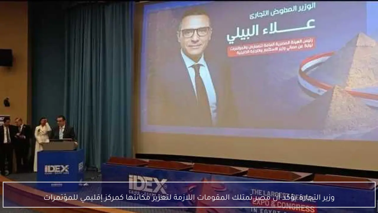 وزير التجارة يؤكد أن مصر تمتلك المقومات اللازمة لتعزيز مكانتها كمركز إقليمي للمؤتمرات