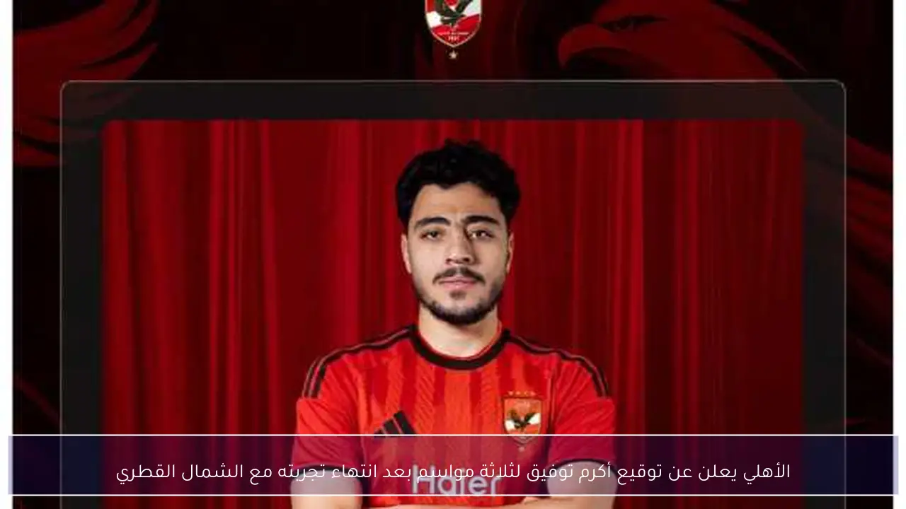 الأهلي يعلن عن توقيع أكرم توفيق لثلاثة مواسم بعد انتهاء تجربته مع الشمال القطري
