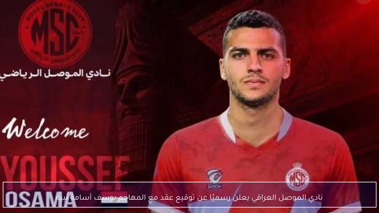 نادي الموصل العراقي يعلن رسميًا عن توقيع عقد مع المهاجم يوسف أسامة نبيه