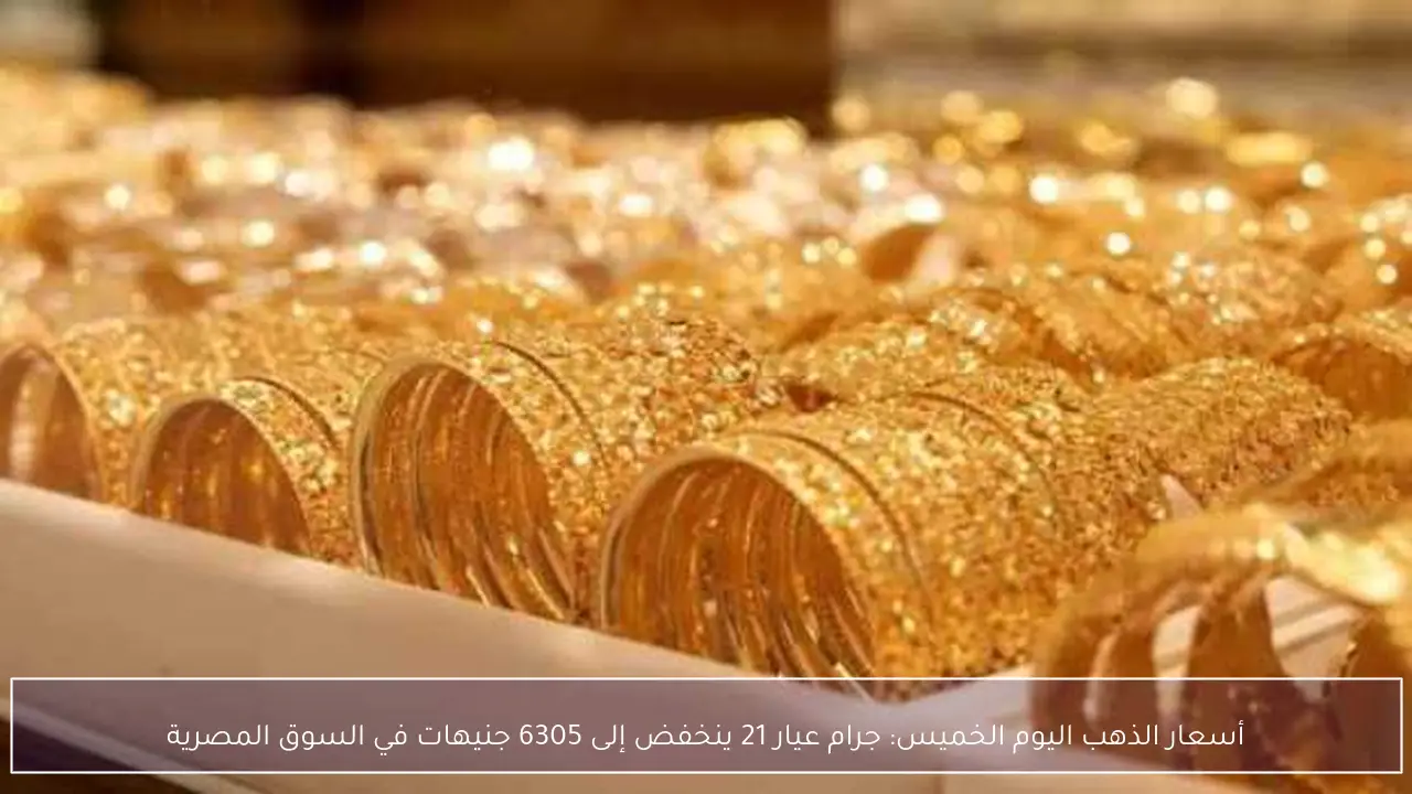 أسعار الذهب اليوم الخميس: جرام عيار 21 ينخفض إلى 6305 جنيهات في السوق المصرية