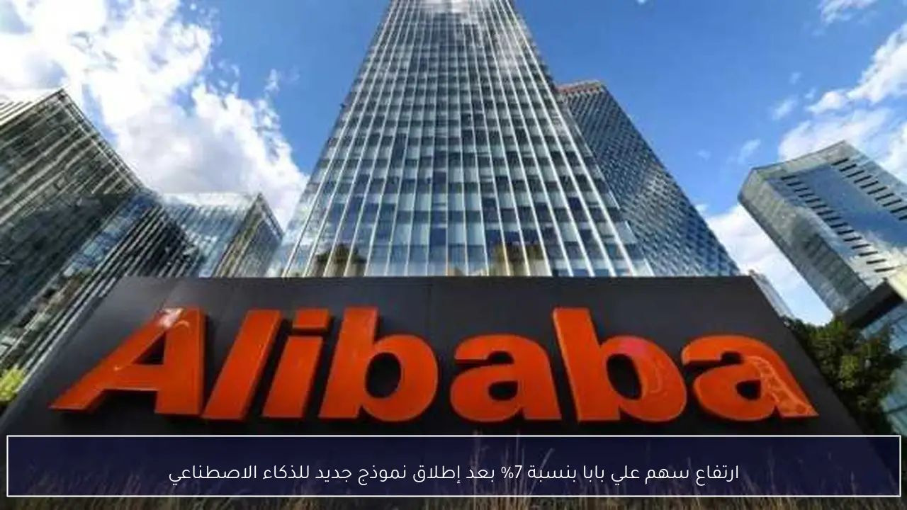 ارتفاع سهم علي بابا بنسبة 7% بعد إطلاق نموذج جديد للذكاء الاصطناعي