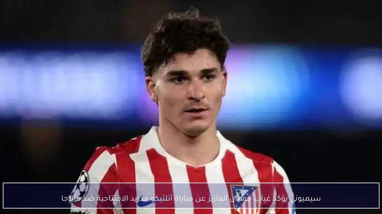 سيميوني يؤكد غياب جوليان ألفاريز عن مباراة أتلتيكو مدريد الافتتاحية ضد مالاجا